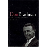 Don Bradman. Challenging The Myth