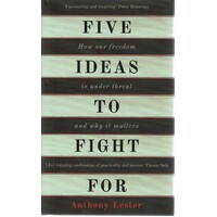 Five Ideas To Fight For. How Our Freedom Is Under Threat And Why It Matters