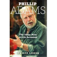 Phillip Adams. The Ideas Man. A Life Revealed