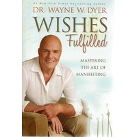 Wishes Fulfilled. Mastering The Art Of Manifesting