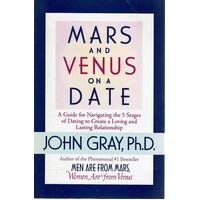 Mars And Venus On A Date. A Guide For Navigating The 5 Stages Of Dating To Create A Loving And Lasting Relationship