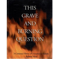 This Grave And Burning Question. A Centenary History Of  Cremation In Australia