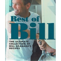 Best Of Bill. The Ultimate Collection Of Bill Granger's Recipes