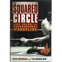 The Squared Circle. Life, Death, And Professional Wrestling