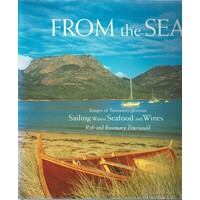 From The Sea. Images Of Tasmania's Glorious Sailing Waters Seafoods And Wines