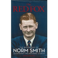 The Red Fox. The Biography Of Norm Smith Legendary Melbourne Coach 