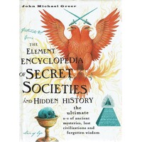 The Element Encyclopedia Of Secret Societies And Hidden History Theultimate A - Z Of Ancient Mysteries, Lost Civilizations And Forgotten Wisdom