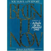Begin It Now. A Sequel To A Guide For The Advanced Soul