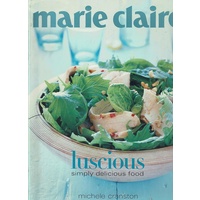 Marie Claire. Luscious. Simply Delicious Food