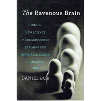 The Ravenous Brain. How The New Science Of Consciousness Explains Our Insatiable Search For Meaning