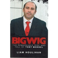 Bigwig. The Remarkable Rise And Fall Of Tony Mokbel