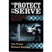 To Protect And Serve. The Untold Truth About The New South Wales Police Service