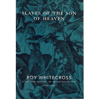 Slaves Of The Son Of Heaven. A Personal Account Of An Australian POW 1942-1945