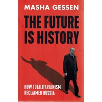 The Future Is History. How Totalitarianism Reclaimed Russia