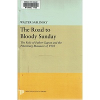 The Road To Bloody Sunday. The Role Of Father Gapon And The Petersburg Massacre Of 1905