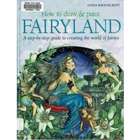 How To Draw And Paint Fairyland. A Step-by-step Guide To Creating The World Of Fairies