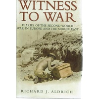 Witness To War. Diaries Of The Second World War In Europe And The Middle East