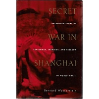 Secret War In Shanghai. An Untold Story Of Espionage, Intrigue, And Treason In World War II
