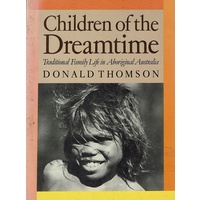 Children Of The Dreamtime. Traditional Family Life In Aboriginal Australia