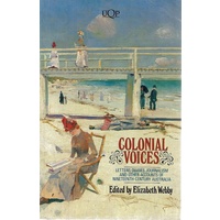 Colonial Voices. Letters, Diaries, Journalism And Other Accounts Of Nineteenth Century Australia