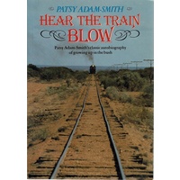 Hear The Train Blow. Patsy Adam-Smith's Classic Autobiography Of Growing Up In The Bush
