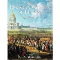 The Princely Courts Of Europe 1500-1750