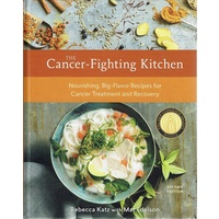 The Cancer Fighting Kitchen. Nourishing, Big-Flavor Recipes For Cancer Treatment And Recovery
