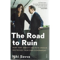 The Road To Ruin. How Tony Abbott And Peta Credlin Destroyed Their Own Government