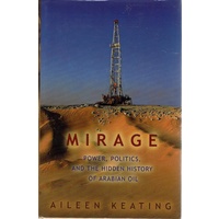 Mirage. Power, Politics, And The Hidden History Of Arabian Oil