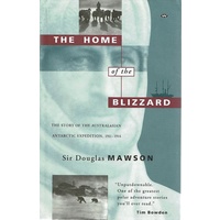 The Home Of The Blizzard. The Story Of The Australasian Antarctic Expedition, 1911-1914