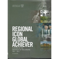 Regional Icon Global Achiever. A History Of The University Of Wollongong 1951-2011