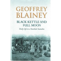 Black Kettle And Full Moon. Daily Life In A Vanished Australia.