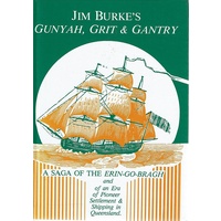 Jim Burke's Gunyah, Grit And Gantry. A Saga of the Erin-Go-Bragh and of an Era of Pioneer Settlement and Shipping in Queensland.