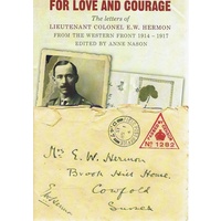 For Love and Courage. The Letters of Lieutenant Colonel E. W. Hermon from the Western Front 1914-1917