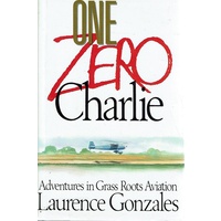 One Zero Charlie. Adventures In Grass Roots Aviation