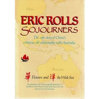 Sojourners. Flowers And The Wide Sea The Epic Story Of China's Centuries-Old Relationship With Australia