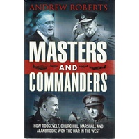 Masters And Commanders. How Roosevelt, Churchill, Marshall And Alan Brooke Won The War In The West