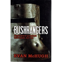 Bushrangers. Australia's Greatest Self Made Heroes