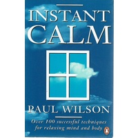 Instant Calm. Over 100 Successful Techniques For Relaxing Mind And Body