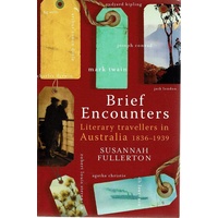Brief Encounters. Literary Travellers In Australia 1836-1939