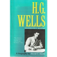 H. G. Wells. Desperately Mortal. A Biography
