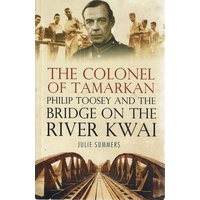 The Colonel Of Tamarkan. Philip Toosey And The Bridge On The River Kwai
