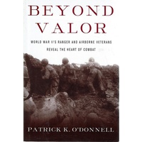Beyond Valor. World War II's Ranger And Airborne Veterans Reveal The Heart Of Combat