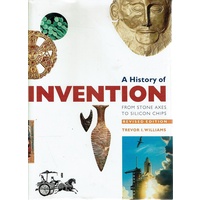A History Of Invention From Stone Axes To Silicon Chips