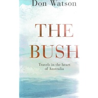 The Bush. Travels In The Heart Of Australia
