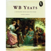 W B Yeats. A Biography With Selected Poems