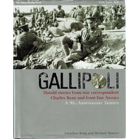 Gallipoli. Untold Stories From War Correspondent Charles Bean And Front Line Anzacs