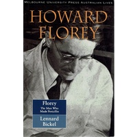 Howard Florey. The Man Who Made Penicillin