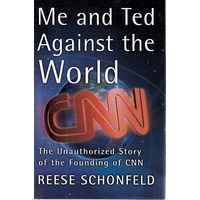 Me And Ted Against The World. The Unauthorized Story Of The Founding Of CNN