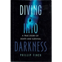 Diving Into Darkness. A True Story Of Death And Survival
